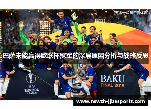 巴萨未能赢得欧联杯冠军的深层原因分析与战略反思