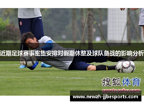 近期足球赛事密集安排对假期休整及球队备战的影响分析