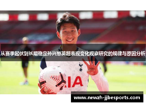 从赛季起伏到长期稳定孙兴慜英超表现变化观察研究的规律与原因分析