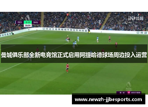 曼城俱乐部全新电竞馆正式启用阿提哈德球场周边投入运营